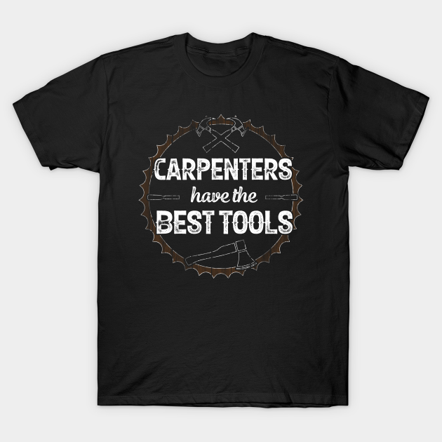 Carpenters have the best tools carpenter t shirt teepublic